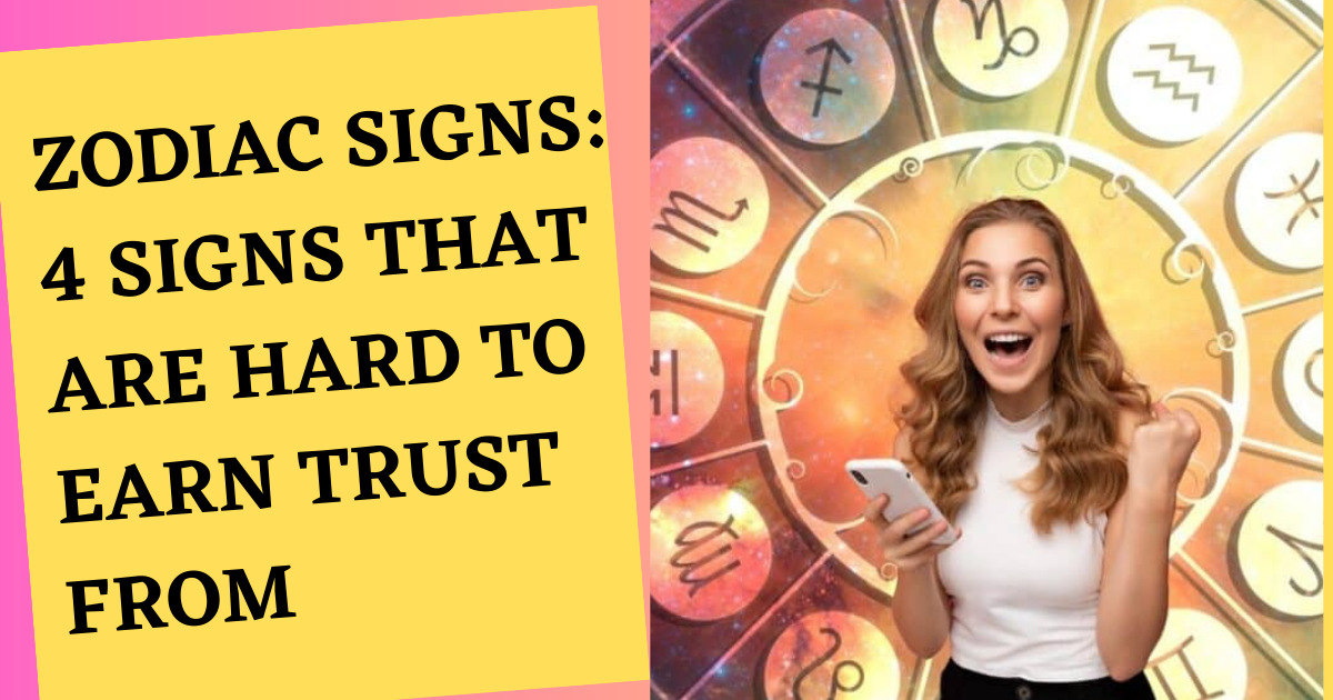 Zodiac Signs: 4 Signs That Are Hard to Earn Trust from