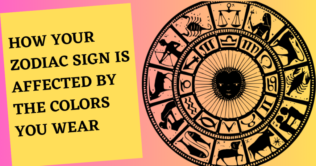 How Your Zodiac Sign is Affected by the Colors You Wear