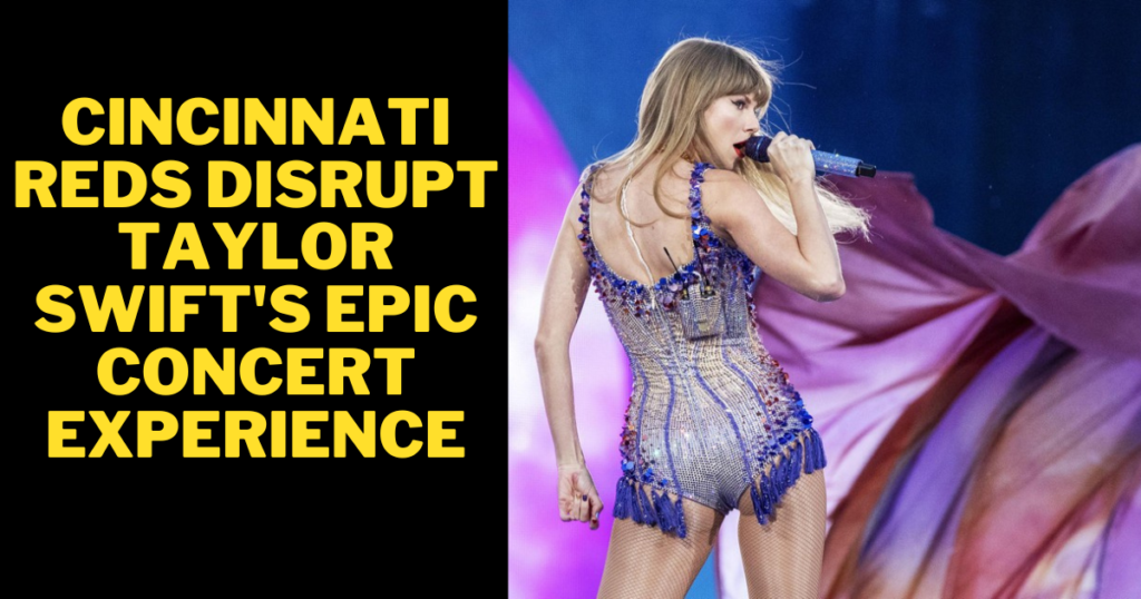 Cincinnati Reds Disrupt Taylor Swift's Epic Concert Experience