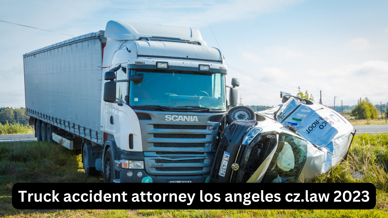 Truck accident attorney los angeles cz.law 2023
